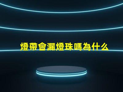 燈帶會漏燈珠嗎為什么