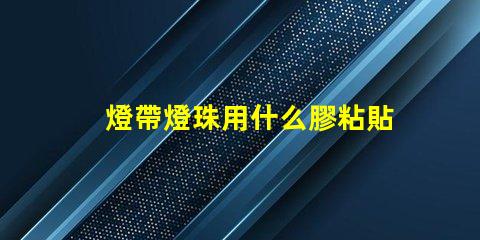 燈帶燈珠用什么膠粘貼的