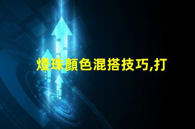 燈珠顏色混搭技巧,打造炫彩幻覺