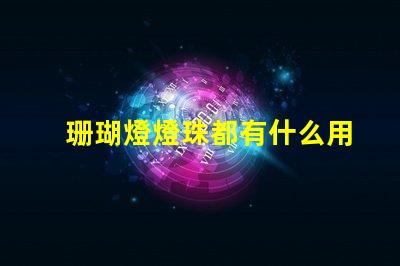 珊瑚燈燈珠都有什么用