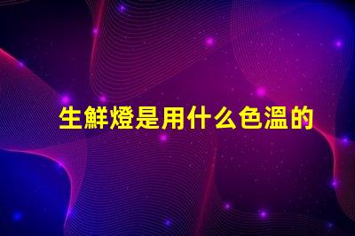 生鮮燈是用什么色溫的燈珠