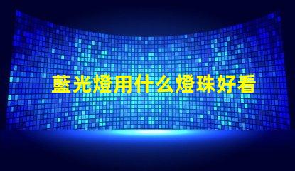 藍光燈用什么燈珠好看耐用