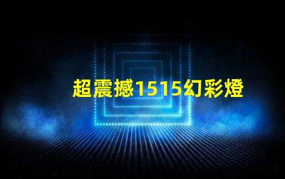 超震撼1515幻彩燈珠打造絢麗炫彩的視覺盛宴