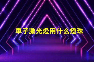 車子激光燈用什么燈珠