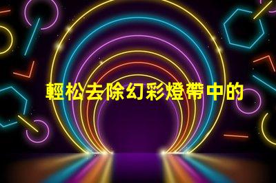 輕松去除幻彩燈帶中的燈珠,讓你的裝飾更加完美
