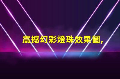 震撼幻彩燈珠效果圖,讓你感受不一樣的視覺(jué)盛宴