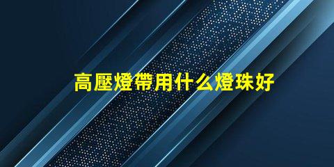 高壓燈帶用什么燈珠好